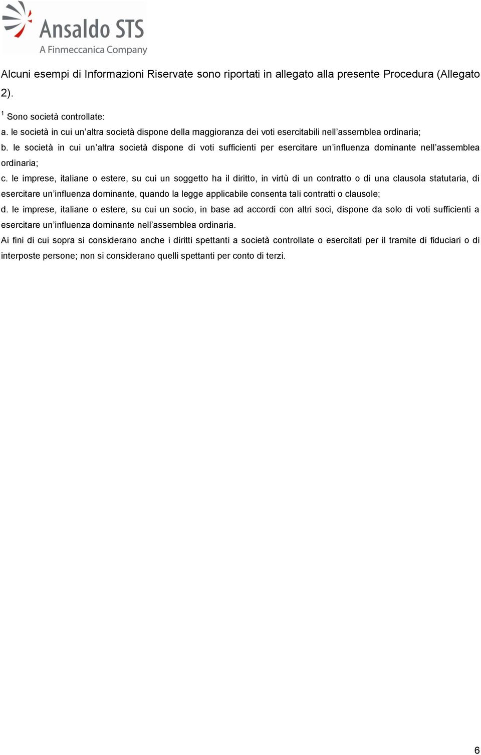 le società in cui un altra società dispone di voti sufficienti per esercitare un influenza dominante nell assemblea ordinaria; c.