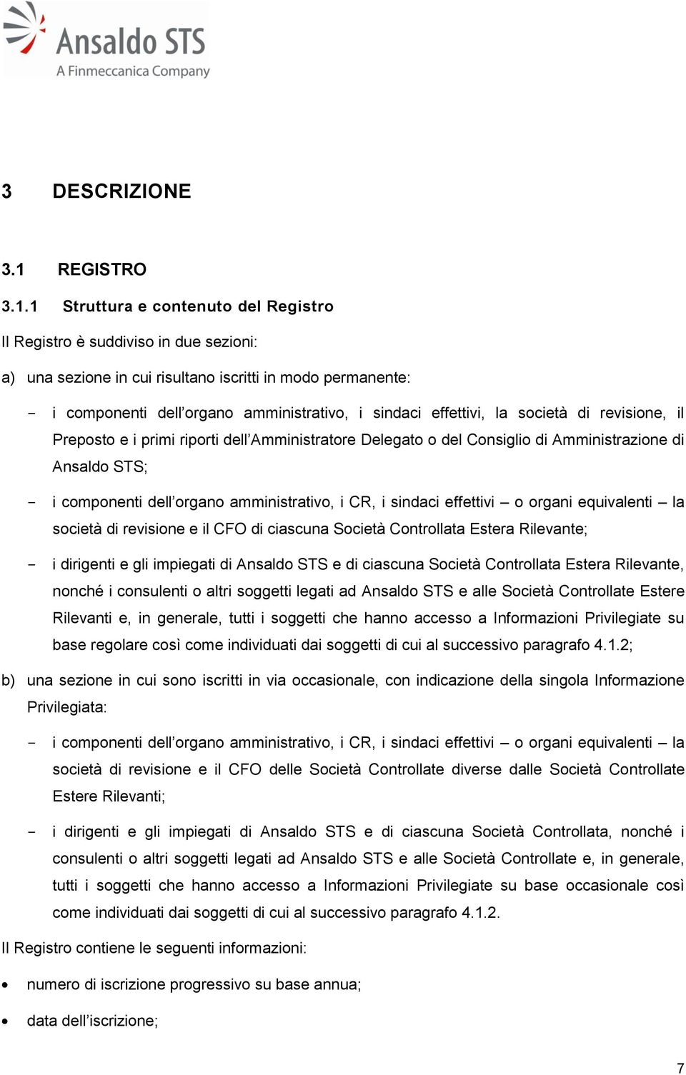 1 Struttura e contenuto del Registro Il Registro è suddiviso in due sezioni: a) una sezione in cui risultano iscritti in modo permanente: - i componenti dell organo amministrativo, i sindaci