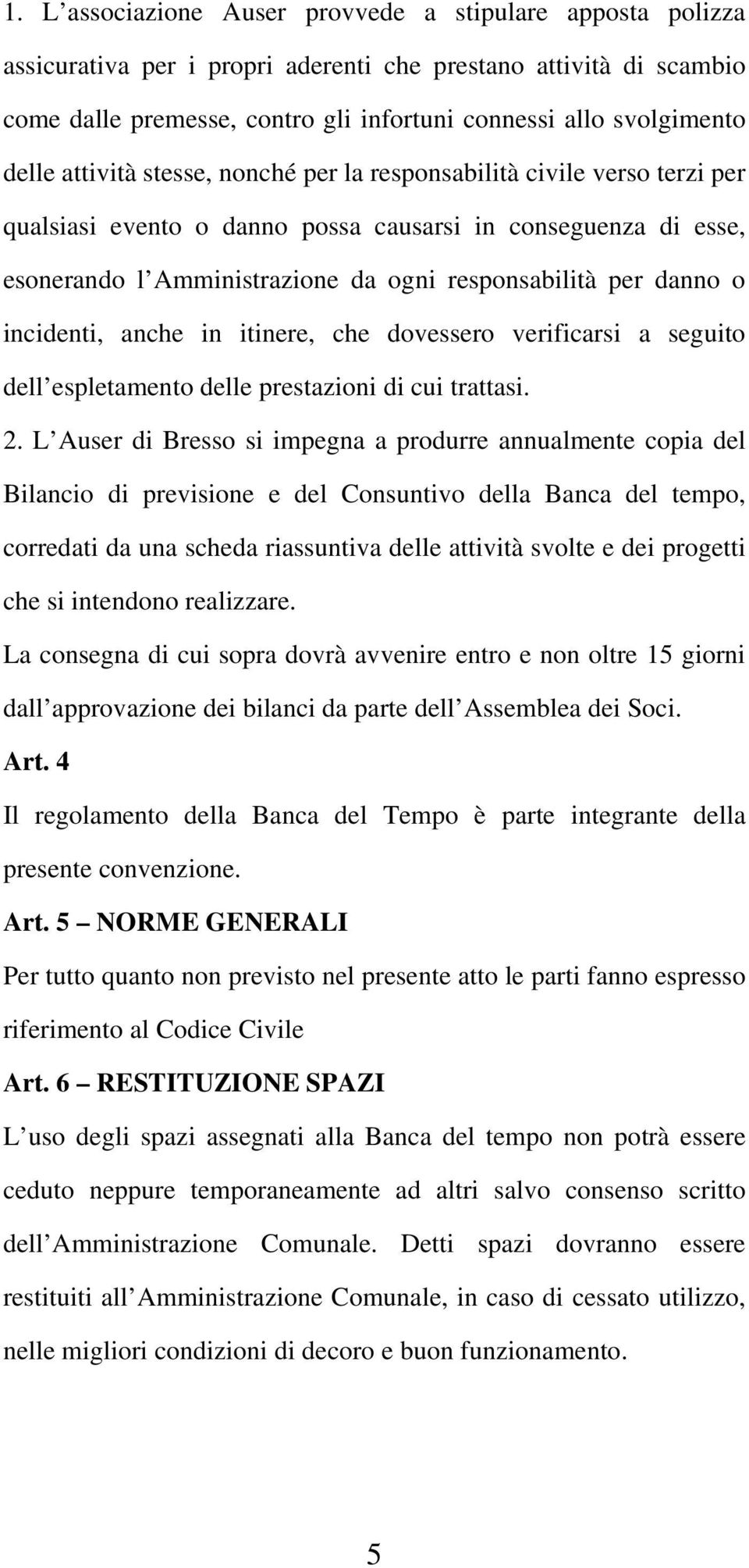 danno o incidenti, anche in itinere, che dovessero verificarsi a seguito dell espletamento delle prestazioni di cui trattasi. 2.