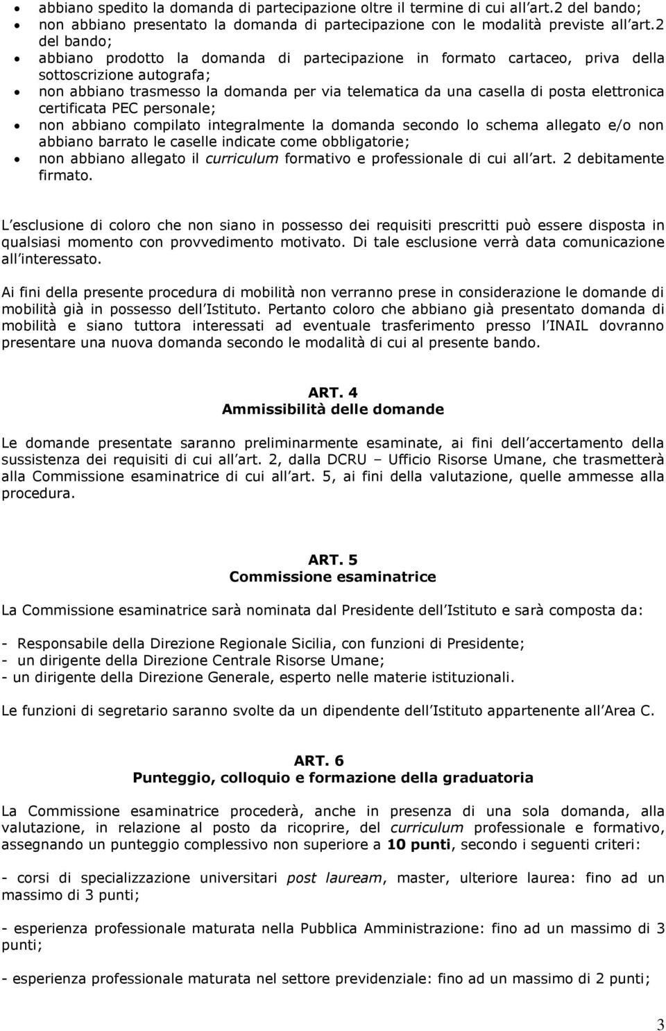 elettronica certificata PEC personale; non abbiano compilato integralmente la domanda secondo lo schema allegato e/o non abbiano barrato le caselle indicate come obbligatorie; non abbiano allegato il