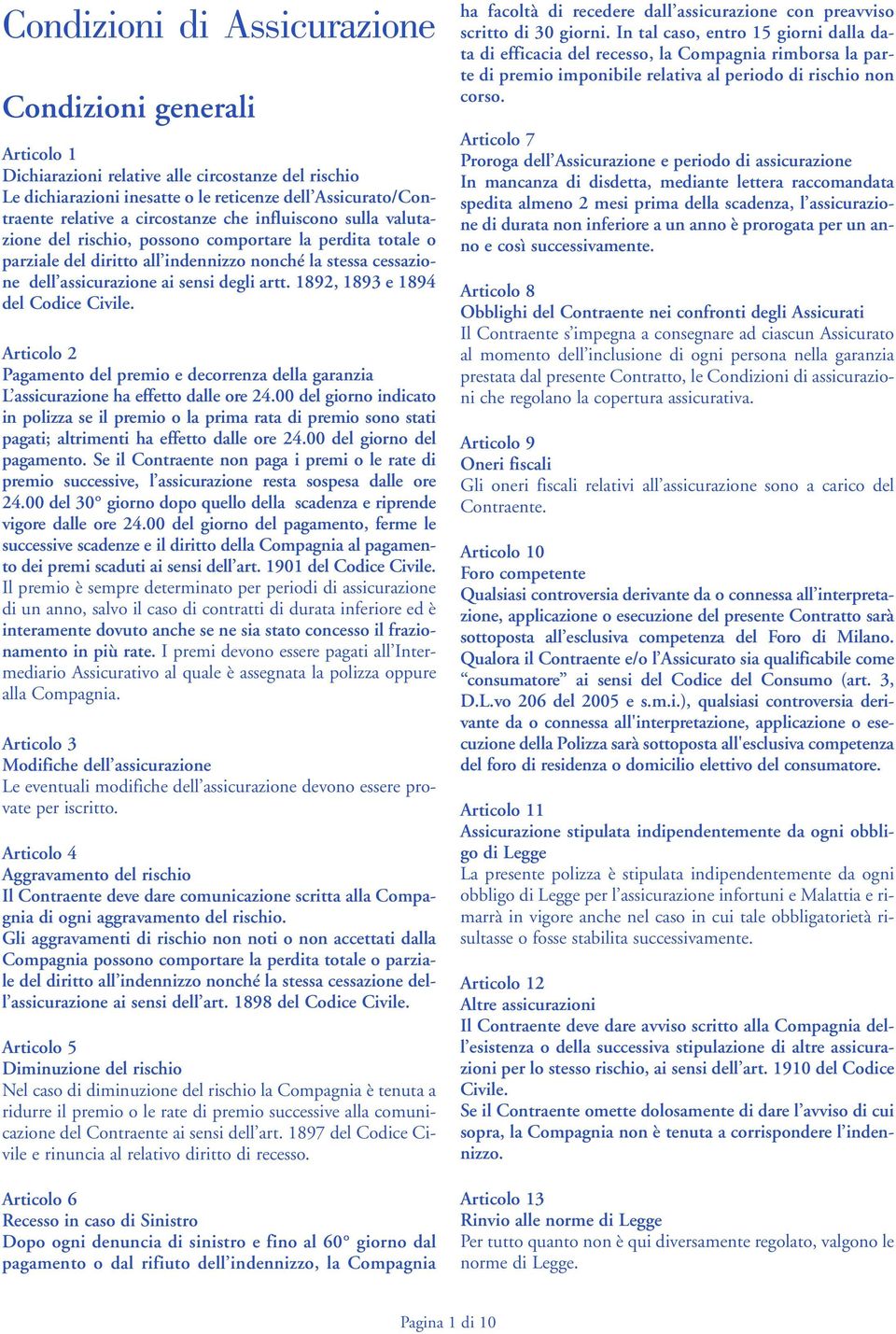 artt. 1892, 1893 e 1894 del Codice Civile. Articolo 2 Pagamento del premio e decorrenza della garanzia L assicurazione ha effetto dalle ore 24.