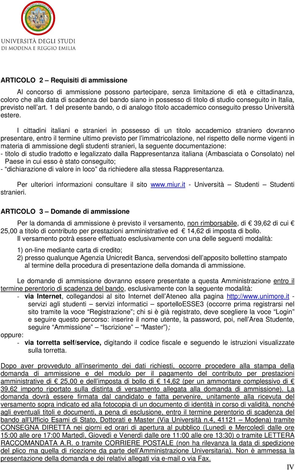 I cittadini italiani e stranieri in possesso di un titolo accademico straniero dovranno presentare, entro il termine ultimo previsto per l immatricolazione, nel rispetto delle norme vigenti in