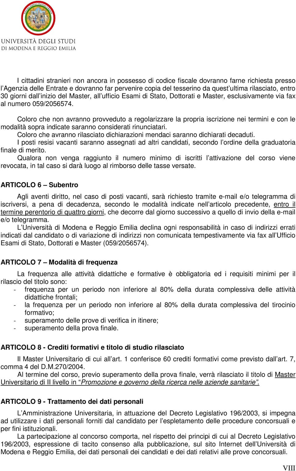 Coloro che non avranno provveduto a regolarizzare la propria iscrizione nei termini e con le modalità sopra indicate saranno considerati rinunciatari.