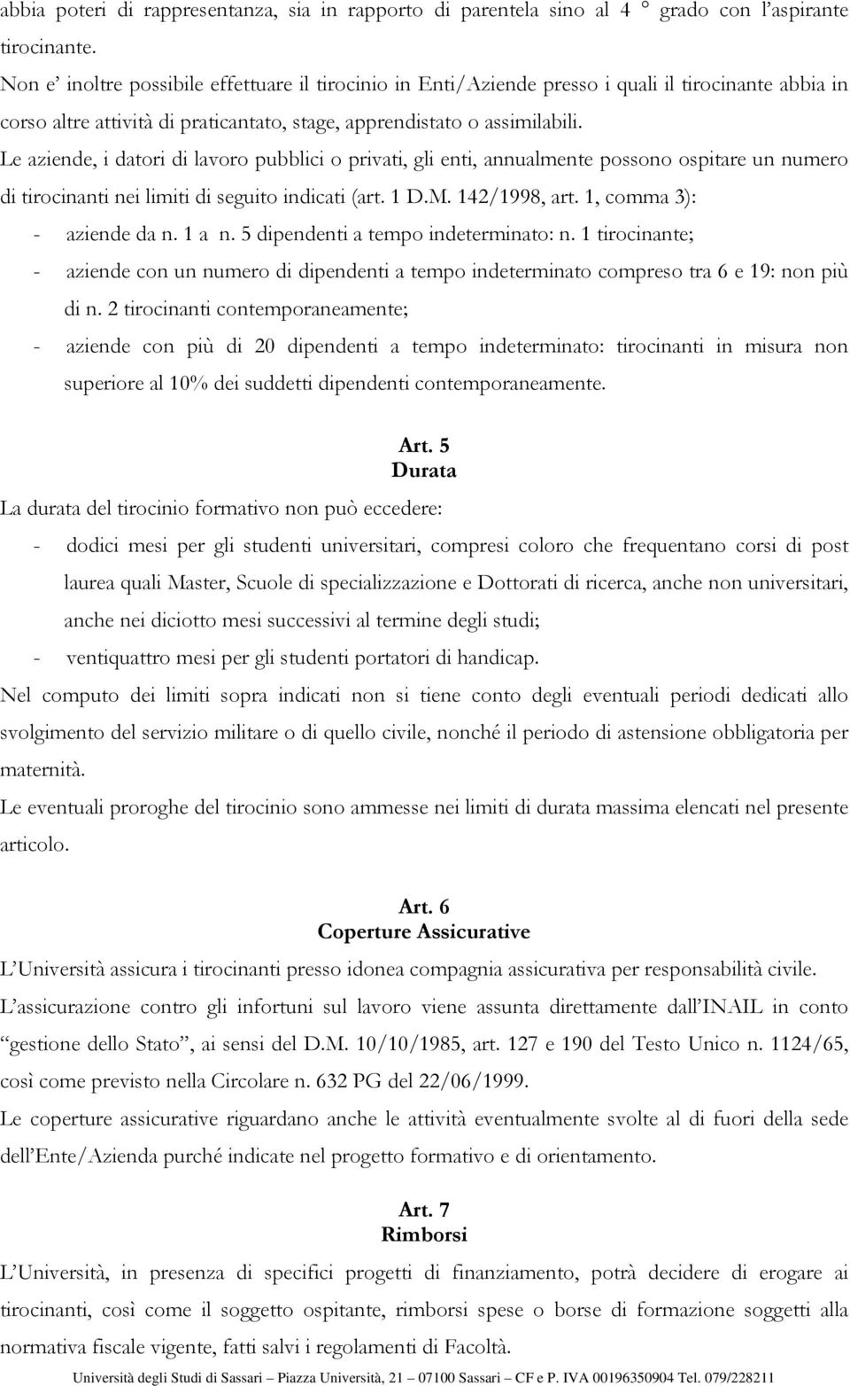 Le aziende, i datori di lavoro pubblici o privati, gli enti, annualmente possono ospitare un numero di tirocinanti nei limiti di seguito indicati (art. 1 D.M. 142/1998, art.