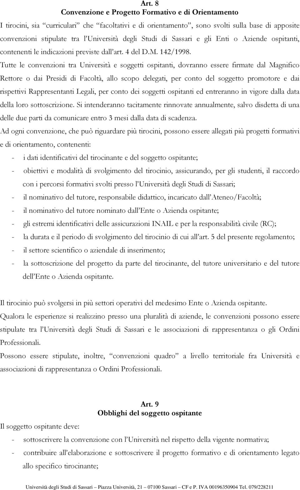 Tutte le convenzioni tra Università e soggetti ospitanti, dovranno essere firmate dal Magnifico Rettore o dai Presidi di Facoltà, allo scopo delegati, per conto del soggetto promotore e dai