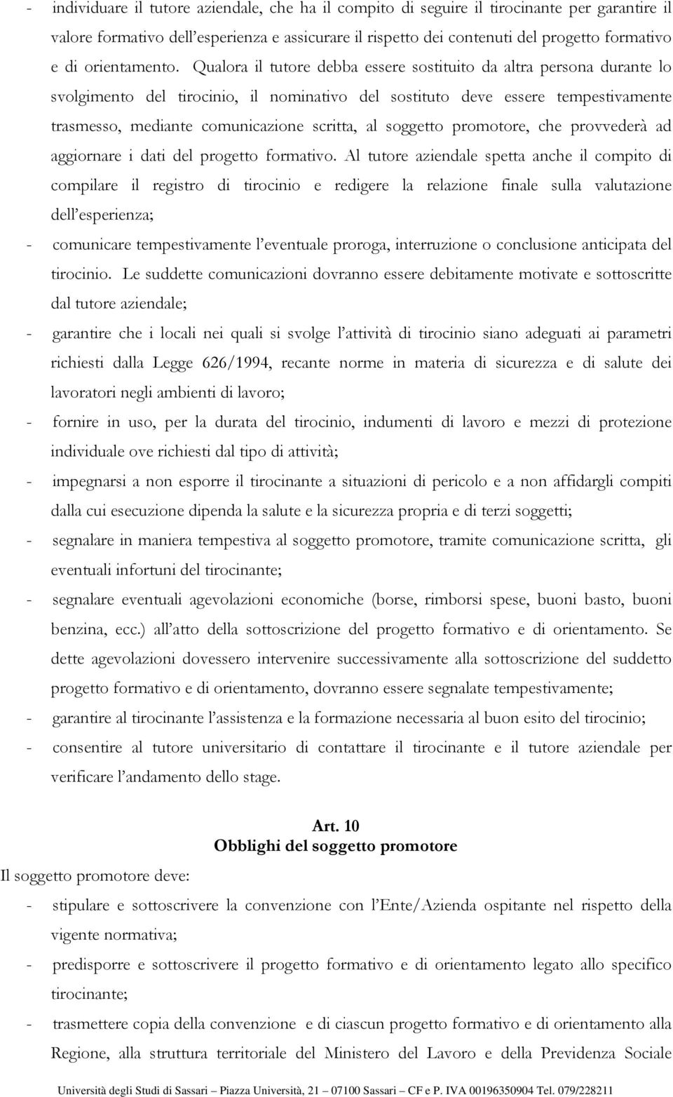 Qualora il tutore debba essere sostituito da altra persona durante lo svolgimento del tirocinio, il nominativo del sostituto deve essere tempestivamente trasmesso, mediante comunicazione scritta, al