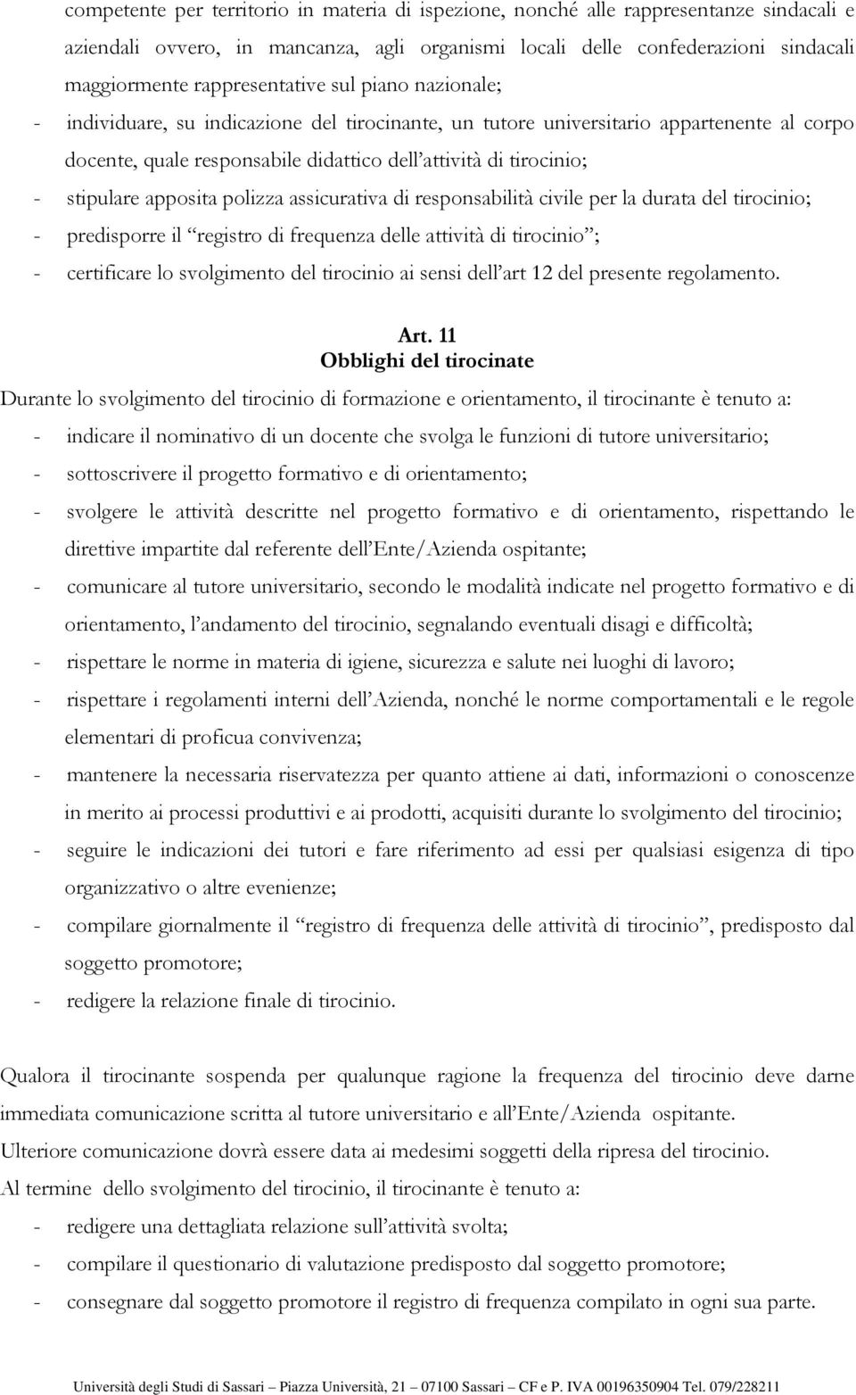 stipulare apposita polizza assicurativa di responsabilità civile per la durata del tirocinio; - predisporre il registro di frequenza delle attività di tirocinio ; - certificare lo svolgimento del