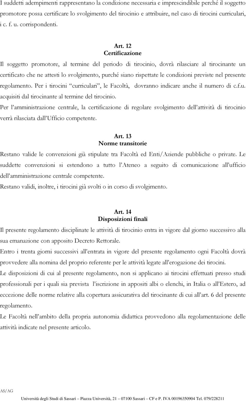 12 Certificazione Il soggetto promotore, al termine del periodo di tirocinio, dovrà rilasciare al tirocinante un certificato che ne attesti lo svolgimento, purché siano rispettate le condizioni