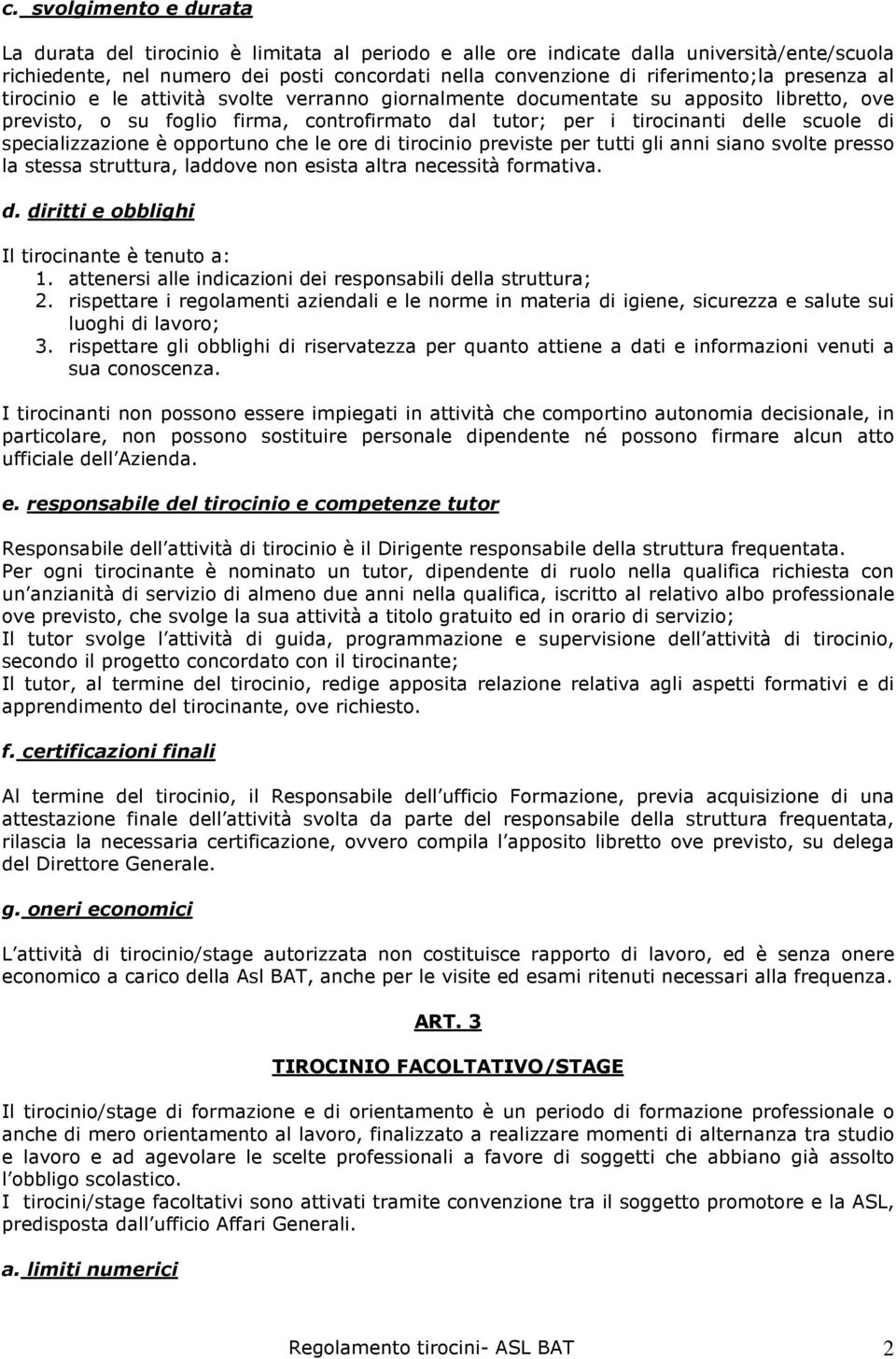 specializzazione è opportuno che le ore di tirocinio previste per tutti gli anni siano svolte presso la stessa struttura, laddove non esista altra necessità formativa. d. diritti e obblighi Il tirocinante è tenuto a: 1.