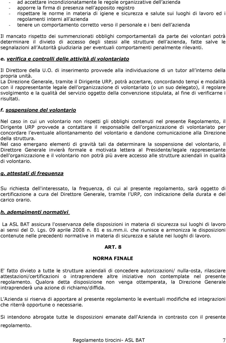 parte dei volontari potrà determinare il divieto di accesso degli stessi alle strutture dell azienda, fatte salve le segnalazioni all Autorità giudiziaria per eventuali comportamenti penalmente