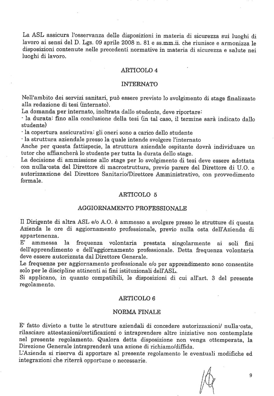 ARTICOLO 4 INTERNATO Nell'ambito dei servizi sanitari, può essere previsto lo svolgimento di stage finalizzato alla redazione di tesi (internato).