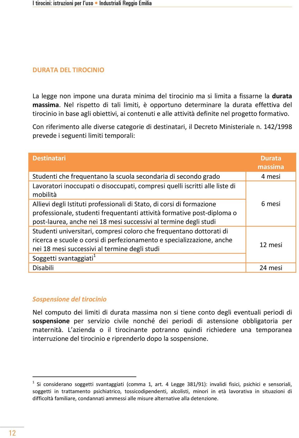 Con riferimento alle diverse categorie di destinatari, il Decreto Ministeriale n.