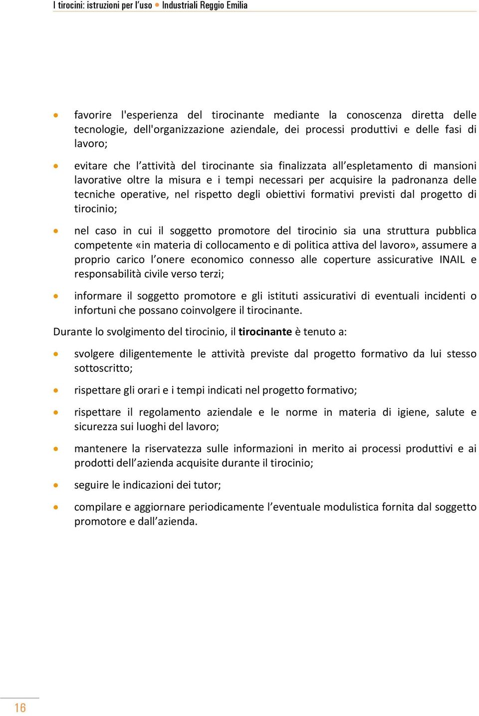 previsti dal progetto di tirocinio; nel caso in cui il soggetto promotore del tirocinio sia una struttura pubblica competente «in materia di collocamento e di politica attiva del lavoro», assumere a