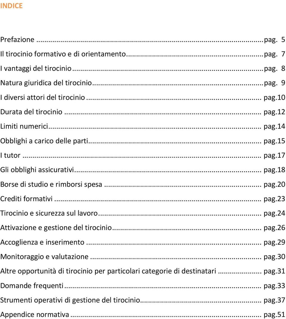 .. pag.23 Tirocinio e sicurezza sul lavoro... pag.24 Attivazione e gestione del tirocinio... pag.26 Accoglienza e inserimento... pag.29 Monitoraggio e valutazione... pag.30 Altre opportunità di tirocinio per particolari categorie di destinatari.