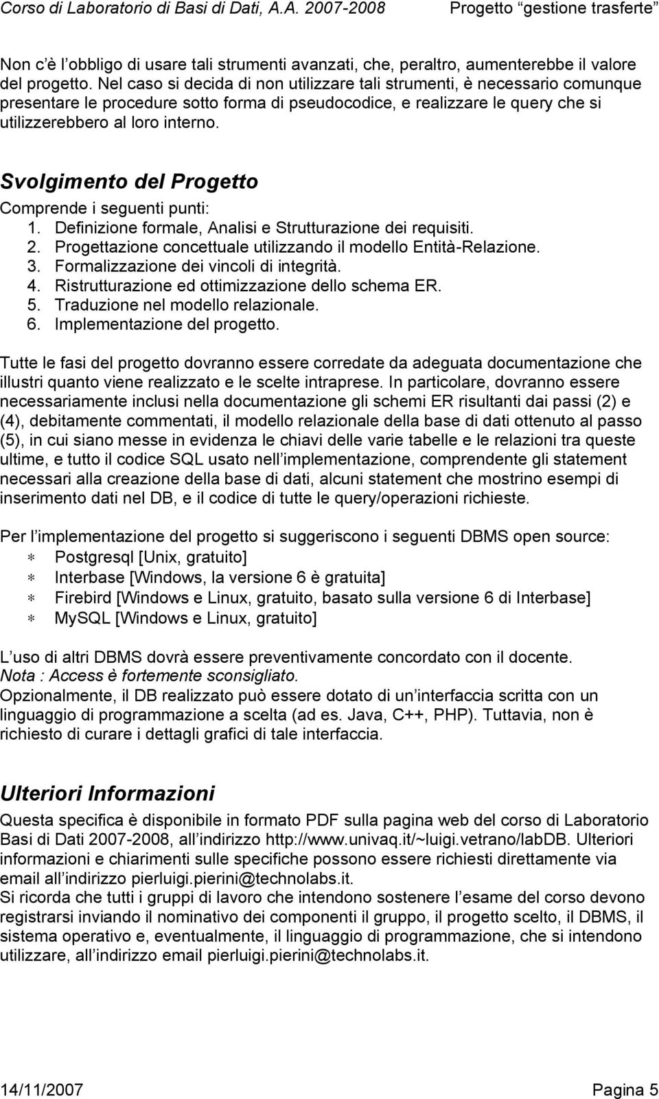 Svolgimento del Progetto Comprende i seguenti punti: 1. Definizione formale, Analisi e Strutturazione dei requisiti. 2. Progettazione concettuale utilizzando il modello Entità-Relazione. 3.