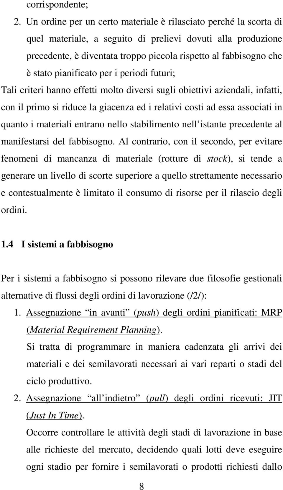 stato pianificato per i periodi futuri; Tali criteri hanno effetti molto diversi sugli obiettivi aziendali, infatti, con il primo si riduce la giacenza ed i relativi costi ad essa associati in quanto