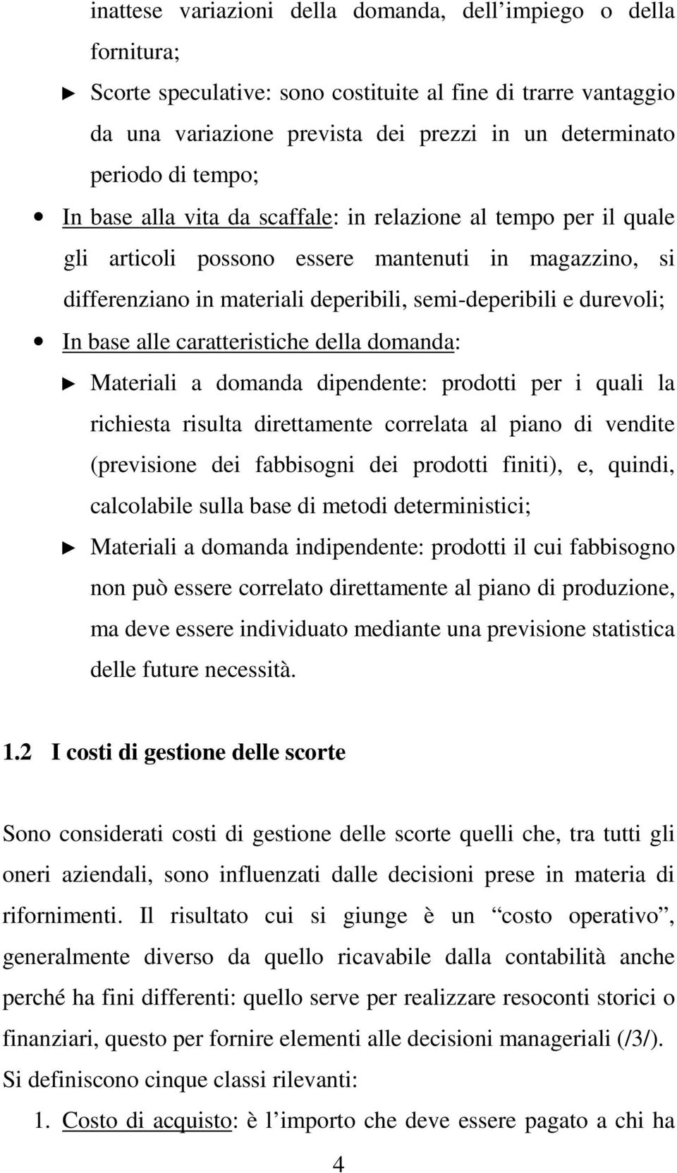 base alle caratteristiche della domanda: Materiali a domanda dipendente: prodotti per i quali la richiesta risulta direttamente correlata al piano di vendite (previsione dei fabbisogni dei prodotti