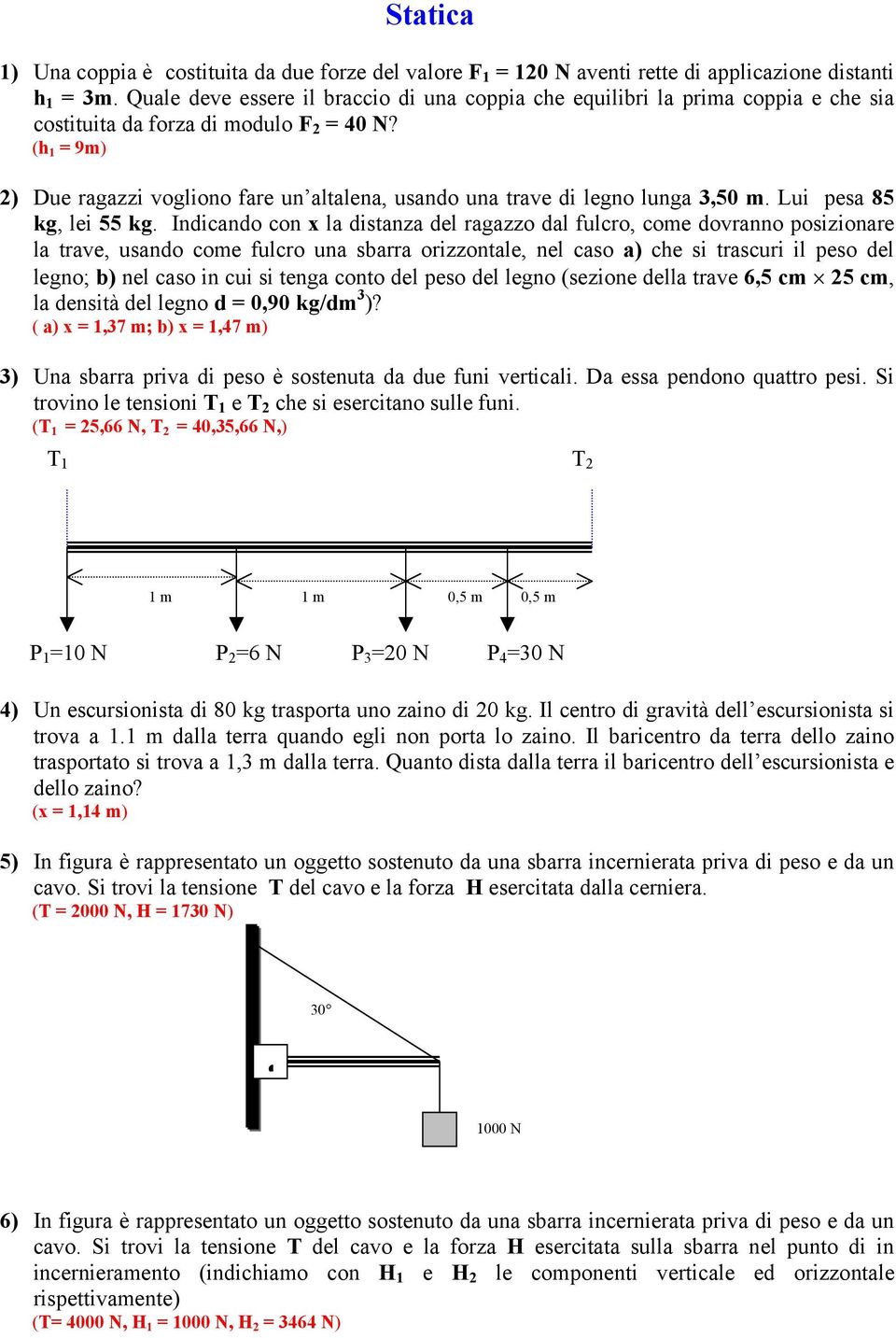 (h 1 = 9m) 2) Due ragazzi vogliono fare un altalena, usando una trave di legno lunga 3,50 m. Lui pesa 85 kg, lei 55 kg.