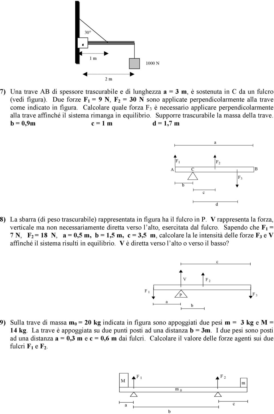 Calcolare quale forza F 3 è necessario applicare perpendicolarmente alla trave affinché il sistema rimanga in equilibrio. Supporre trascurabile la massa della trave.