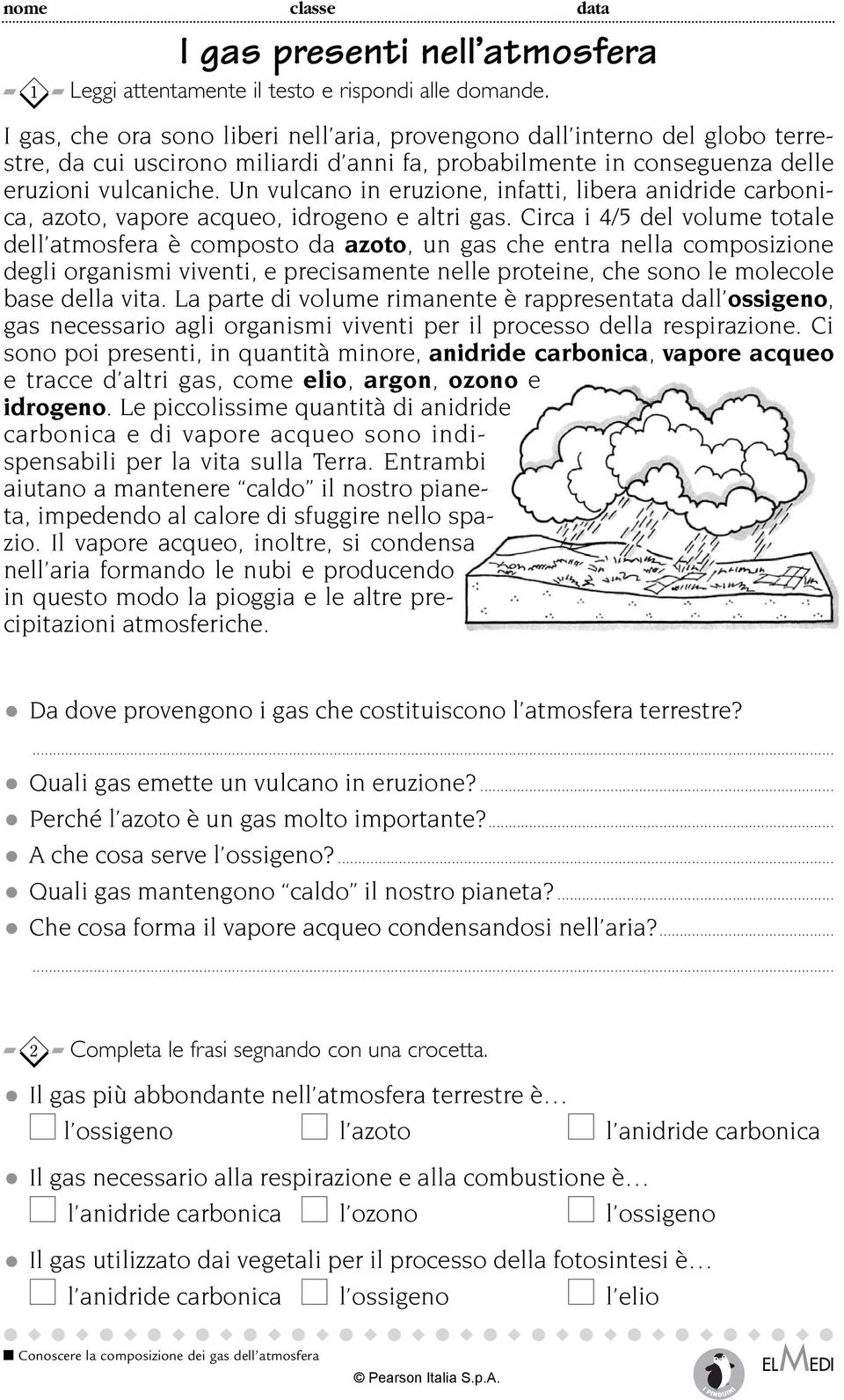 Un vulcano in eruzione, infatti, libera anidride carbonica, azoto, vapore acqueo, idrogeno e altri gas.