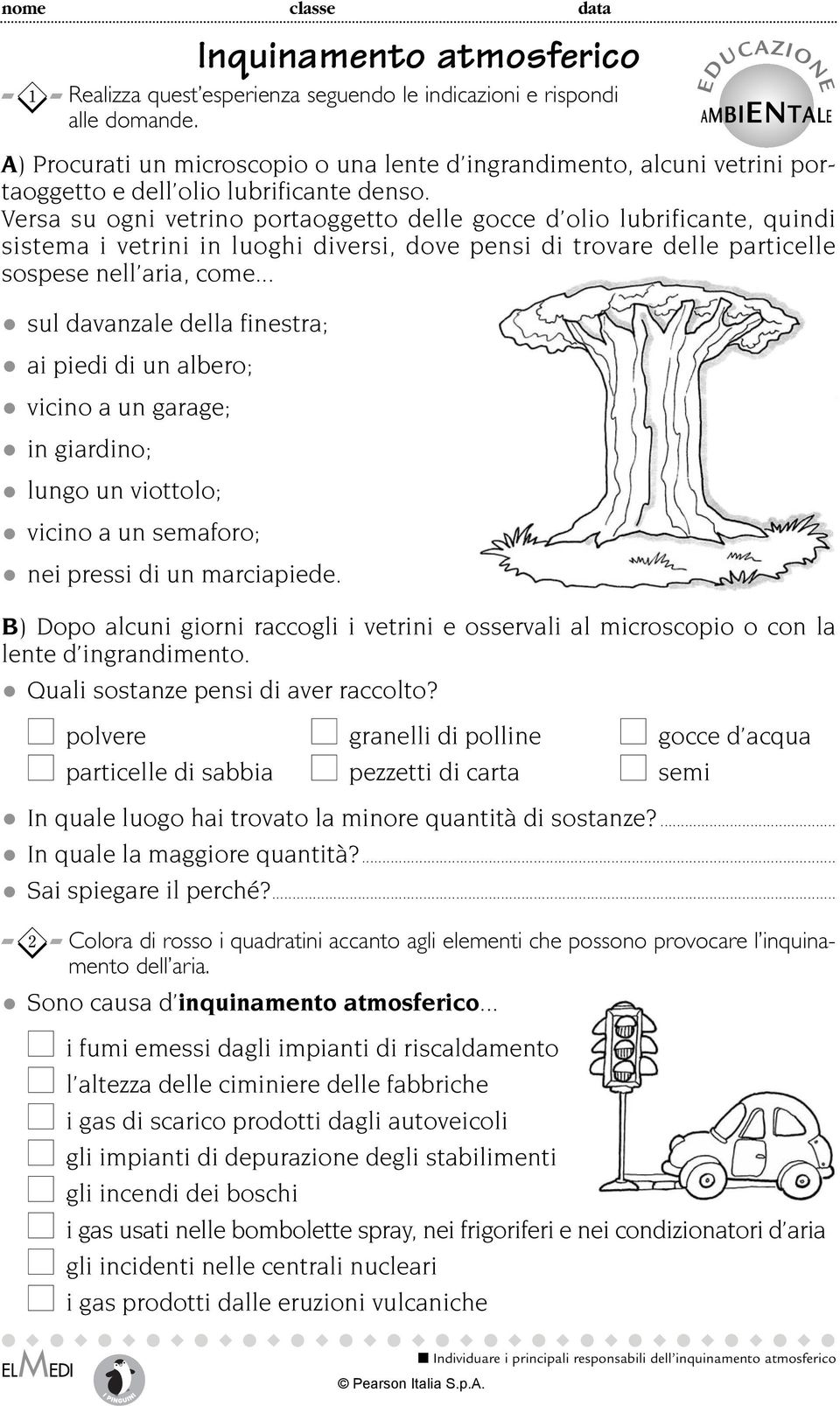 Versa su ogni vetrino portaoggetto delle gocce d olio lubrificante, quindi sistema i vetrini in luoghi diversi, dove pensi di trovare delle particelle sospese nell aria, come.