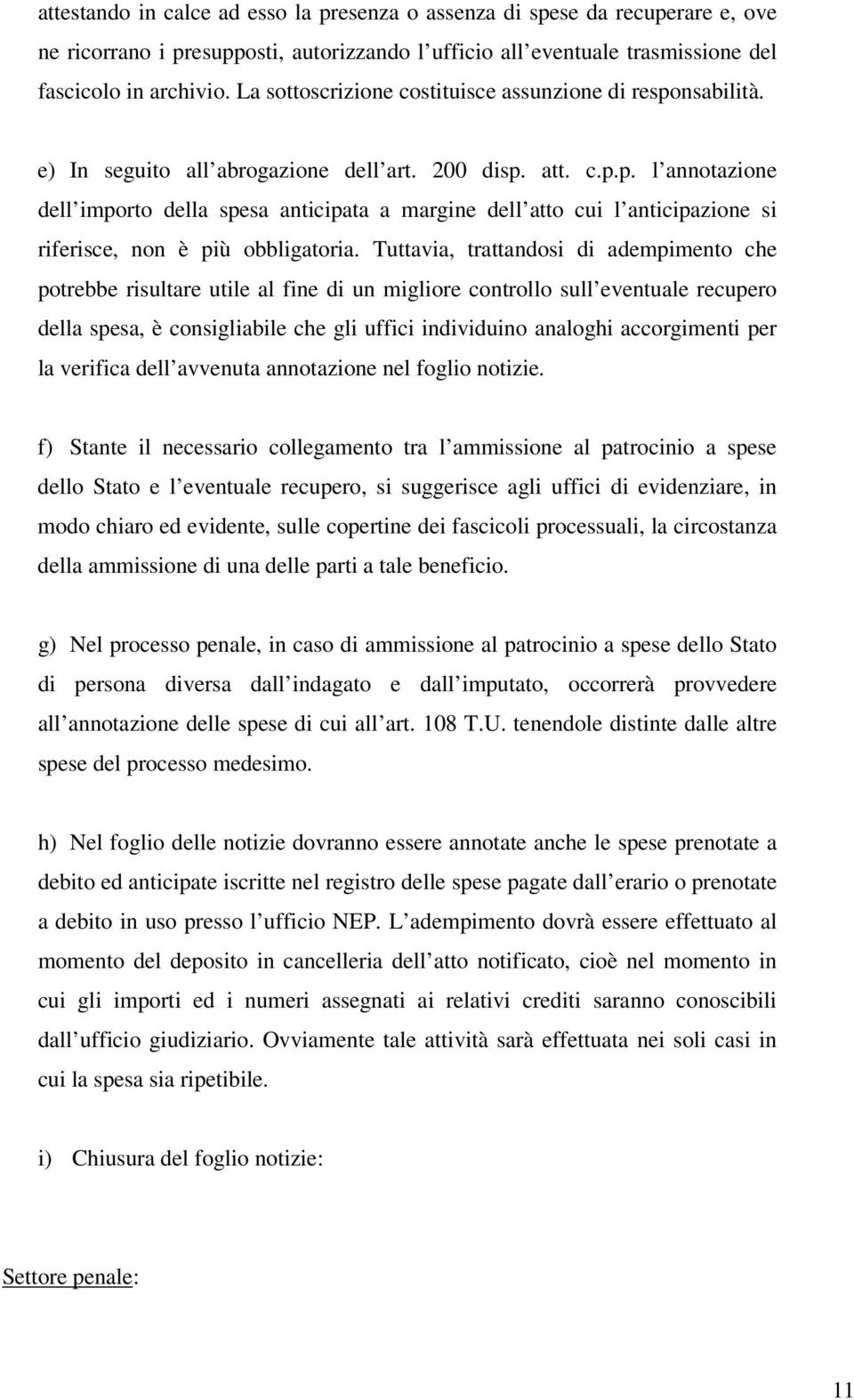 Tuttavia, trattandosi di adempimento che potrebbe risultare utile al fine di un migliore controllo sull eventuale recupero della spesa, è consigliabile che gli uffici individuino analoghi