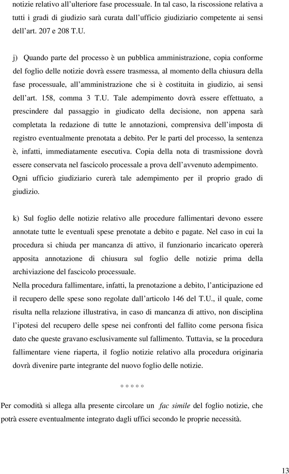 si è costituita in giudizio, ai sensi dell art. 158, comma 3 T.U.