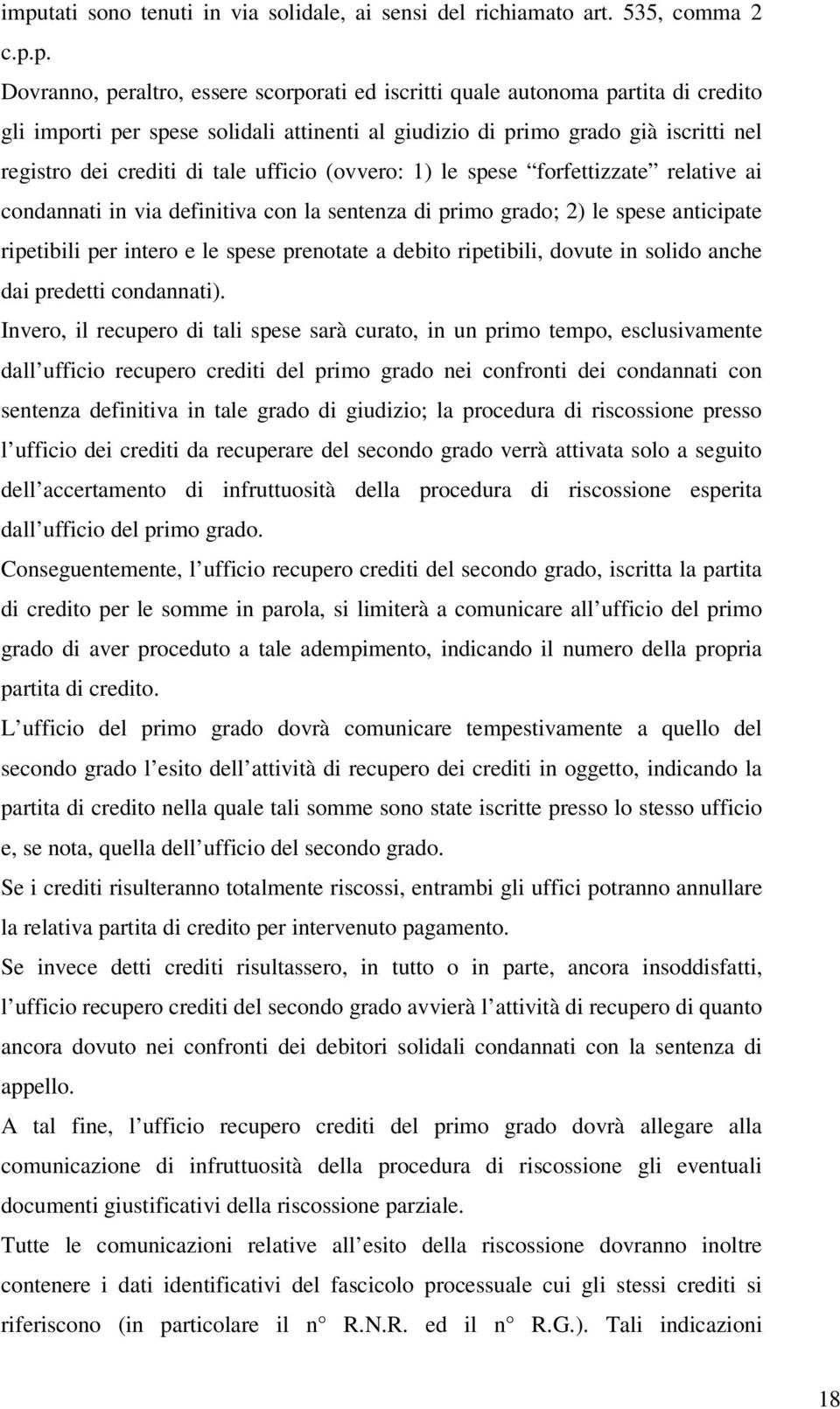 primo grado; 2) le spese anticipate ripetibili per intero e le spese prenotate a debito ripetibili, dovute in solido anche dai predetti condannati).