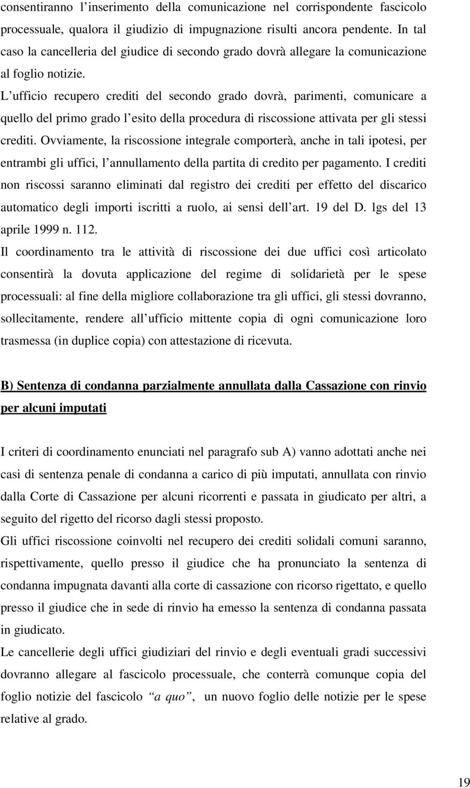 L ufficio recupero crediti del secondo grado dovrà, parimenti, comunicare a quello del primo grado l esito della procedura di riscossione attivata per gli stessi crediti.