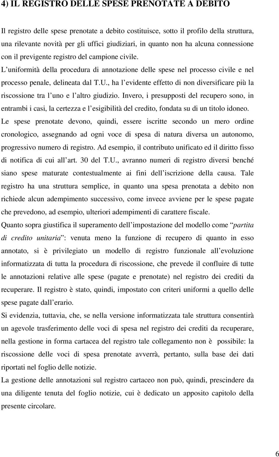 , ha l evidente effetto di non diversificare più la riscossione tra l uno e l altro giudizio.