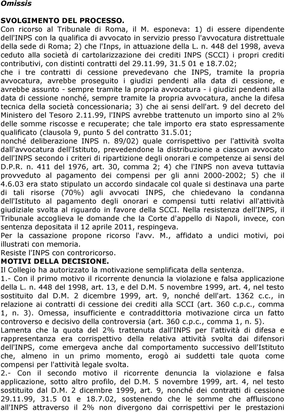 448 del 1998, aveva ceduto alla società di cartolarizzazione dei crediti INPS (SCCI) i propri crediti contributivi, con distinti contratti del 29.11.99, 31.5 01 e 18.7.