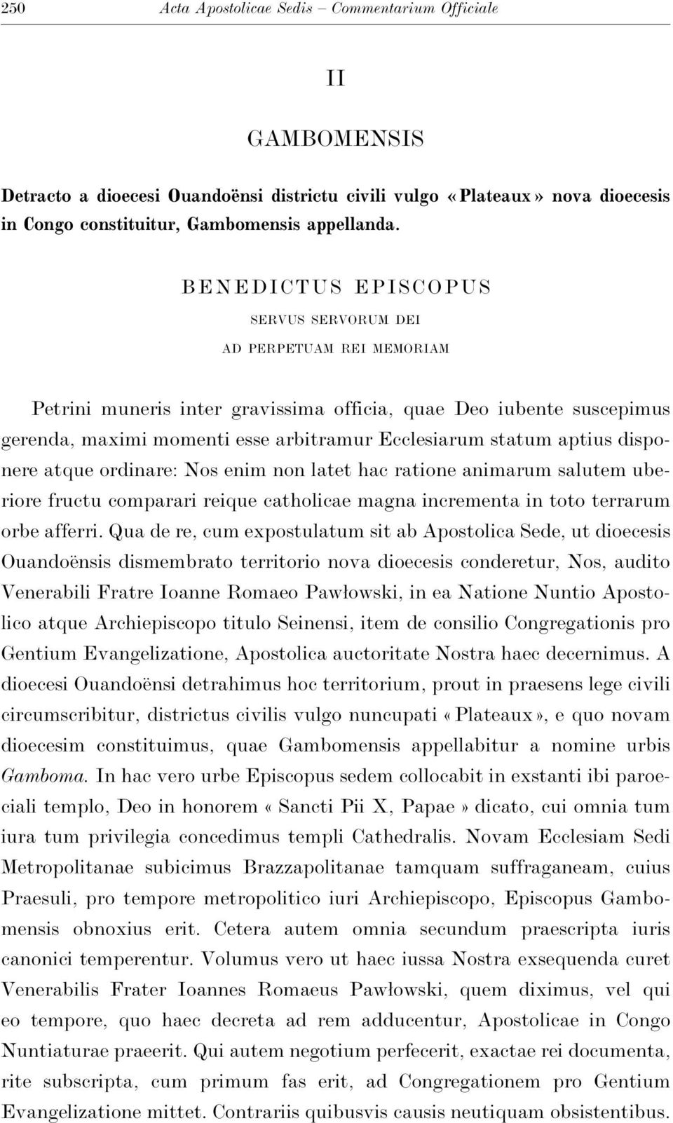 aptius disponere atque ordinare: Nos enim non latet hac ratione animarum salutem uberiore fructu comparari reique catholicae magna incrementa in toto terrarum orbe afferri.