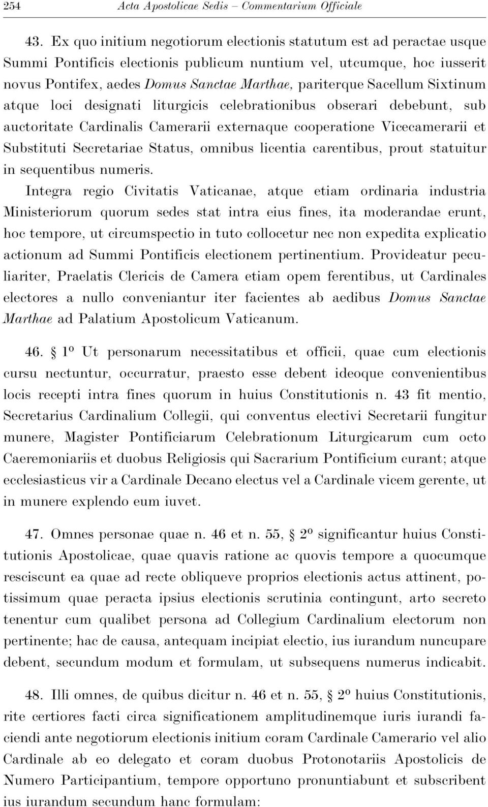 Sacellum Sixtinum atque loci designati liturgicis celebrationibus obserari debebunt, sub auctoritate Cardinalis Camerarii externaque cooperatione Vicecamerarii et Substituti Secretariae Status,