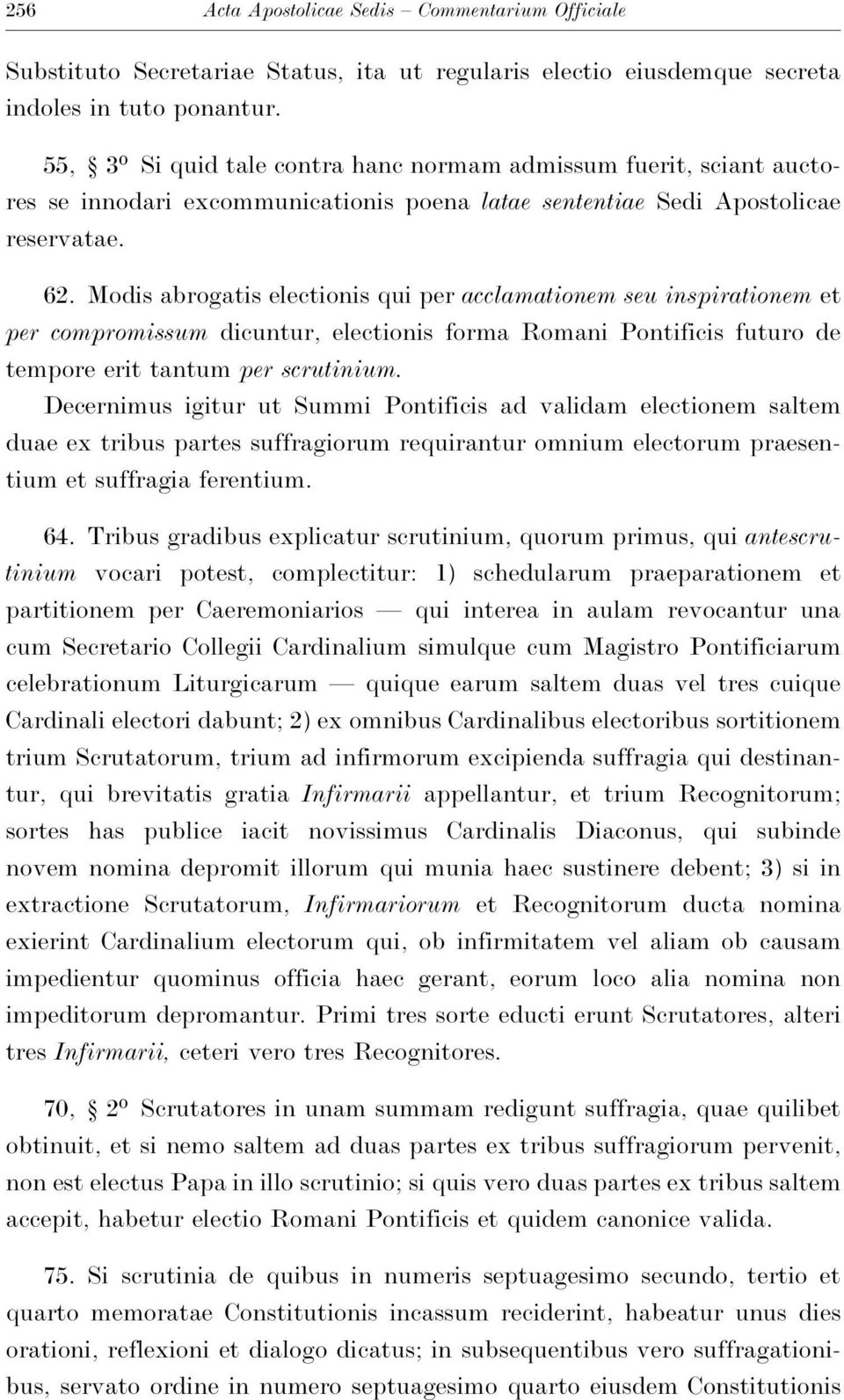 Modis abrogatis electionis qui per acclamationem seu inspirationem et per compromissum dicuntur, electionis forma Romani Pontificis futuro de tempore erit tantum per scrutinium.