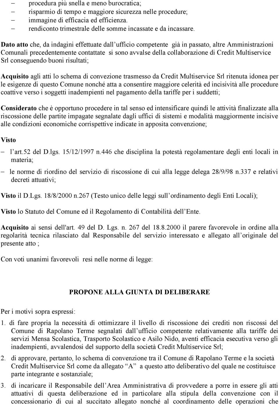 conseguendo buoni risultati; Acquisito agli atti lo schema di convezione trasmesso da Credit Multiservice Srl ritenuta idonea per le esigenze di questo Comune nonché atta a consentire maggiore