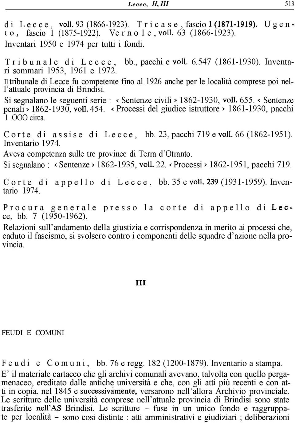 Il tribunale di Lecce fu competente fino al 1926 anche per le località comprese poi nell attuale provincia di Brindisi. Si segnalano le seguenti serie : x Sentenze civili > 1862-1930, ~011. 655.