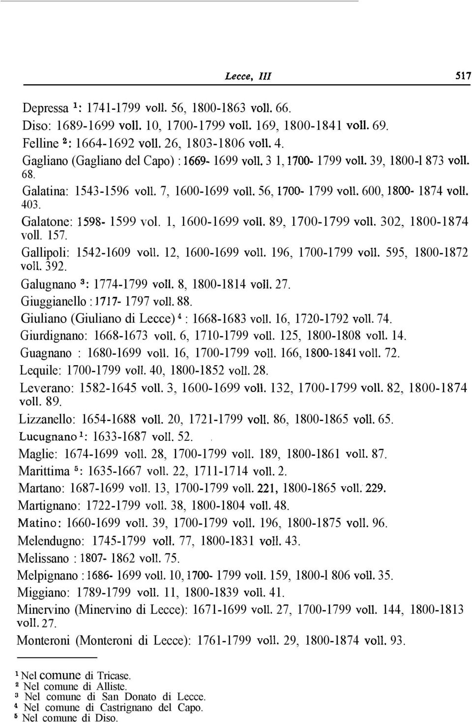 Galatone: 1598-1599 vol. 1, 1600-1699 ~011. 89, 1700-1799 ~011. 302, 1800-1874 voll. 157. Gallipoli: 1542-1609 ~011. 12, 1600-1699 ~011. 196, 1700-1799 ~011. 595, 1800-1872 ~011. 392.