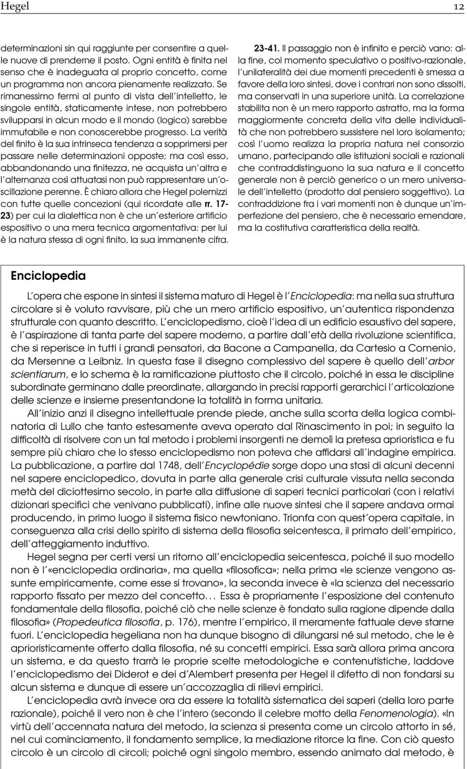 Se rimanessimo fermi al punto di vista dell intelletto, le singole entità, staticamente intese, non potrebbero svilupparsi in alcun modo e il mondo (logico) sarebbe immutabile e non conoscerebbe