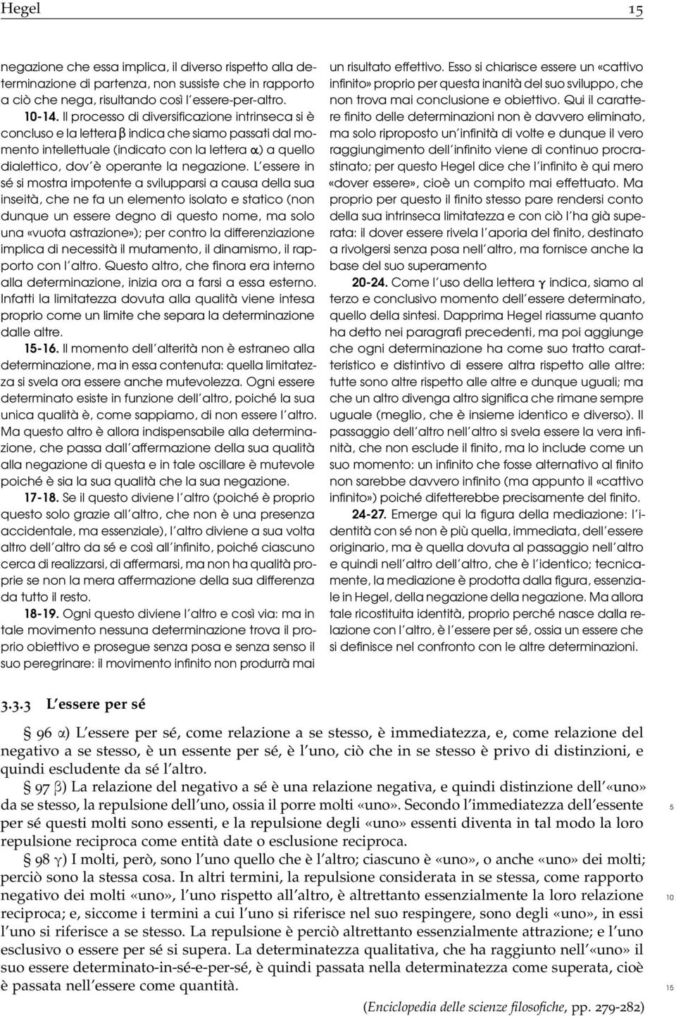 L essere in sé si mostra impotente a svilupparsi a causa della sua inseità, che ne fa un elemento isolato e statico (non dunque un essere degno di questo nome, ma solo una «vuota astrazione»); per