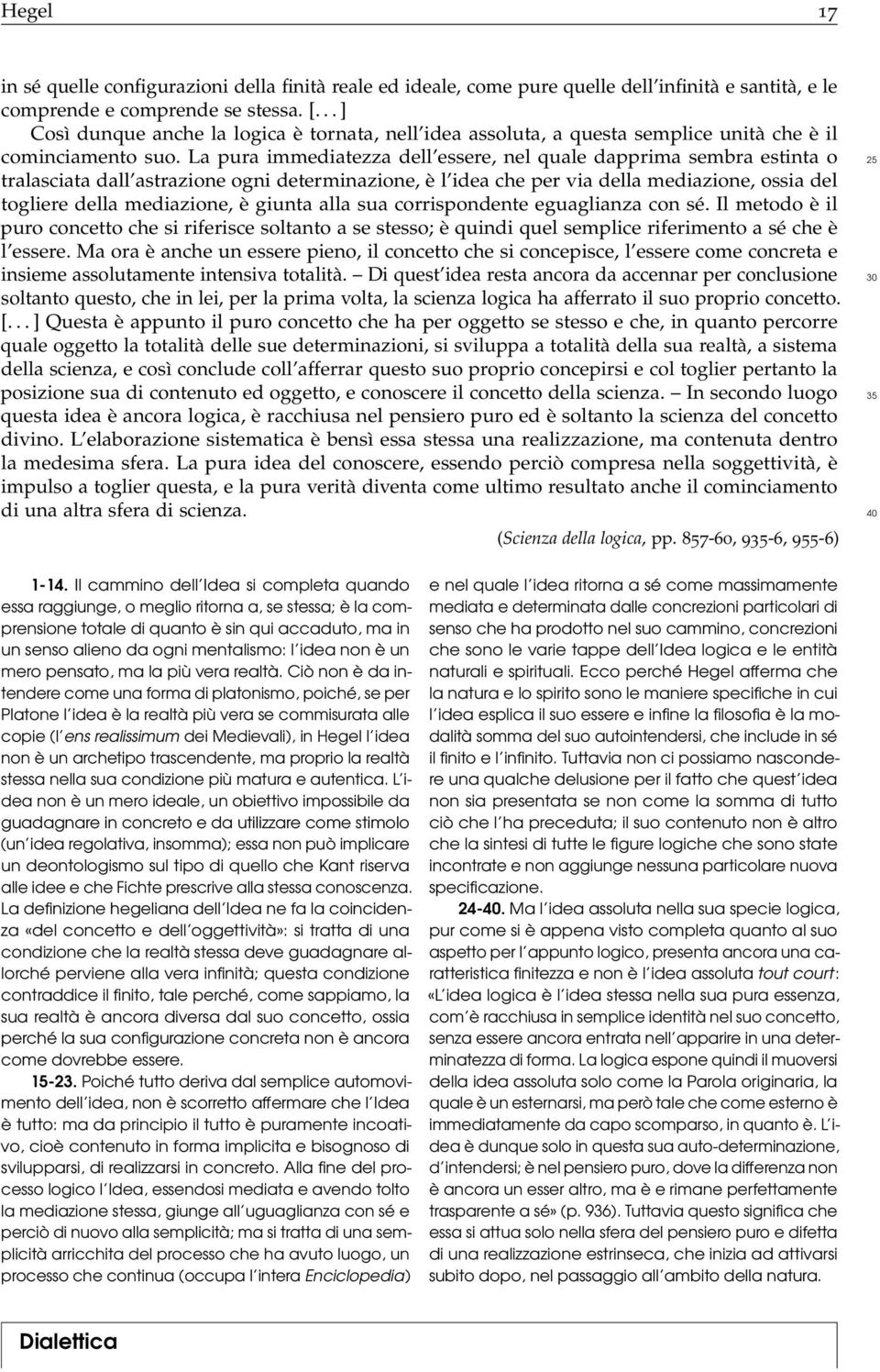 La pura immediatezza dell essere, nel quale dapprima sembra estinta o 25 tralasciata dall astrazione ogni determinazione, è l idea che per via della mediazione, ossia del togliere della mediazione, è