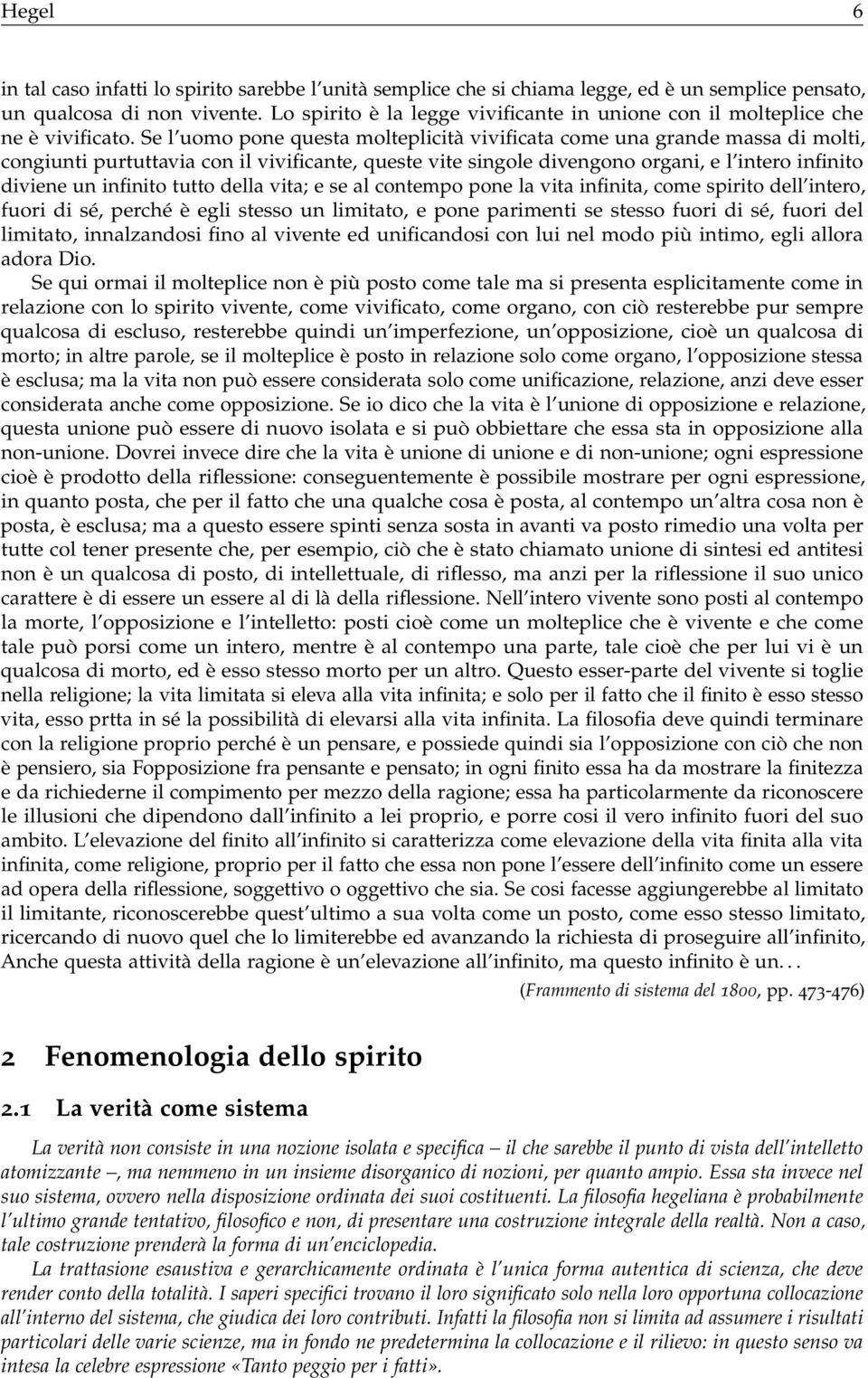 Se l uomo pone questa molteplicità vivificata come una grande massa di molti, congiunti purtuttavia con il vivificante, queste vite singole divengono organi, e l intero infinito diviene un infinito