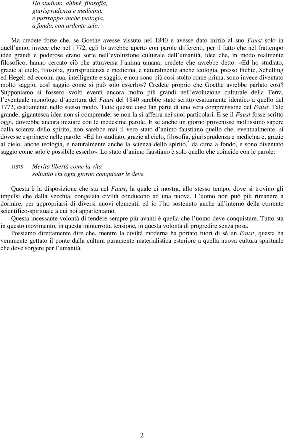 frattempo idee grandi e poderose erano sorte nell evoluzione culturale dell umanità, idee che, in modo realmente filosofico, hanno cercato ciò che attraversa l anima umana; credete che avrebbe detto: