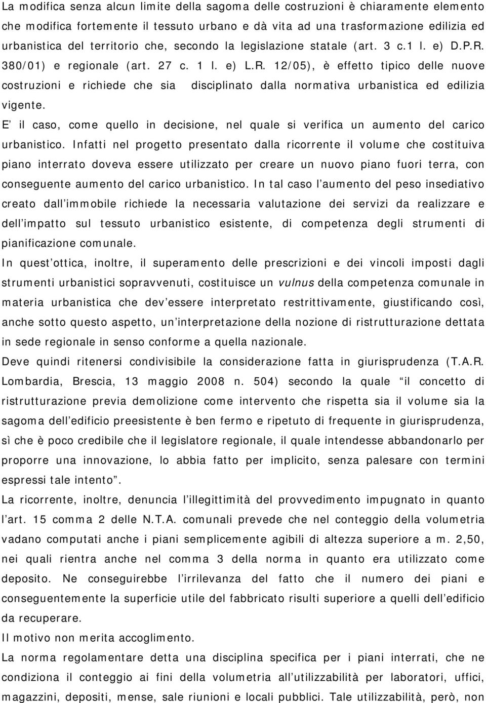 E il caso, come quello in decisione, nel quale si verifica un aumento del carico urbanistico.