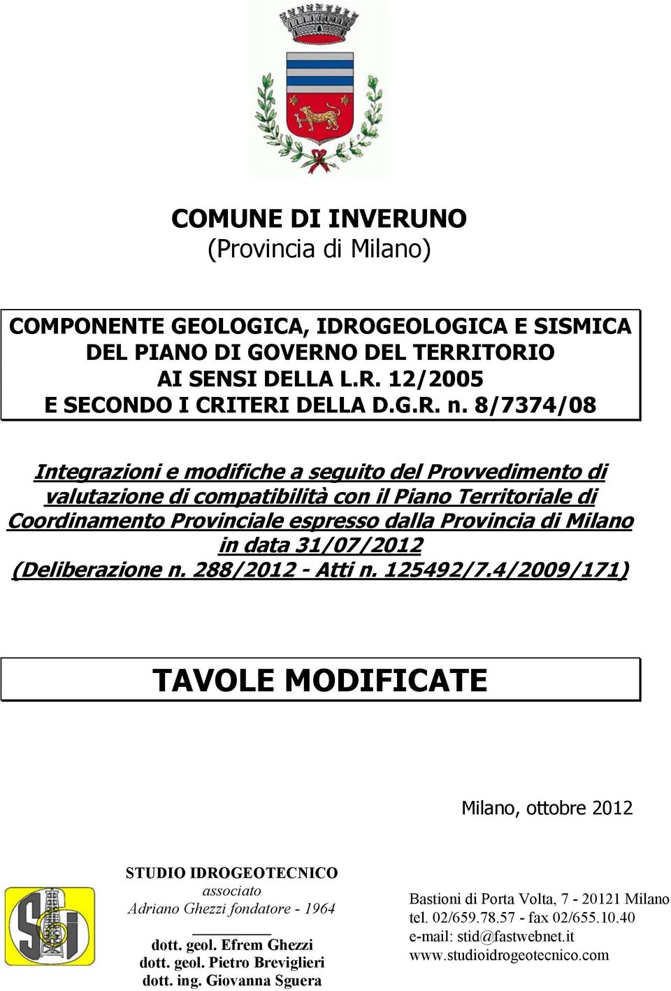 data 31/07/2012 (Deliberazione n. 288/2012 - Atti n. 125492/7.4/2009/171) TAVOLE MODIFICATE Milano, ottobre 2012 STUDIO IDROGEOTECNICO associato Adriano Ghezzi fondatore - 1964 dott. geol.