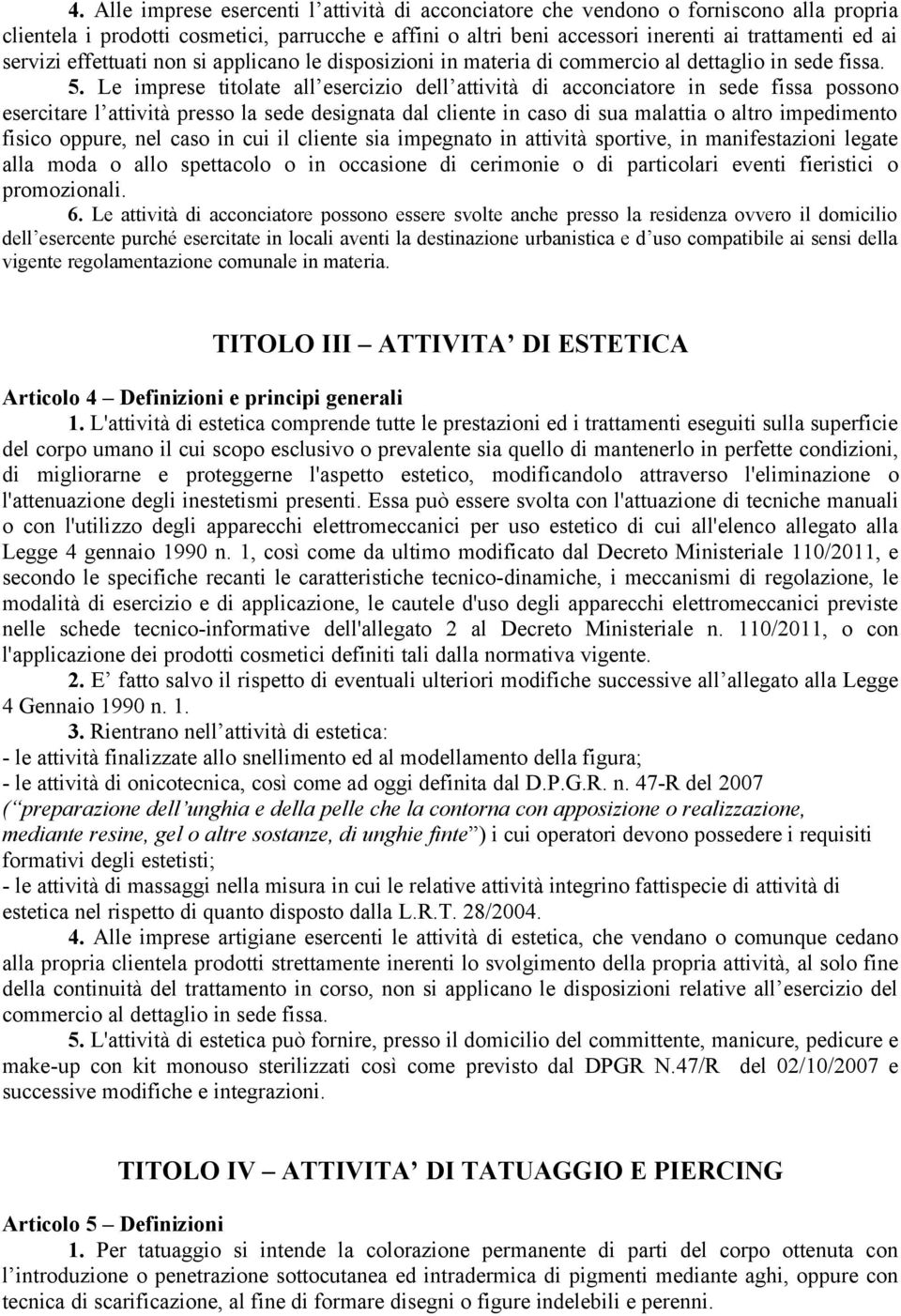 Le imprese titolate all esercizio dell attività di acconciatore in sede fissa possono esercitare l attività presso la sede designata dal cliente in caso di sua malattia o altro impedimento fisico