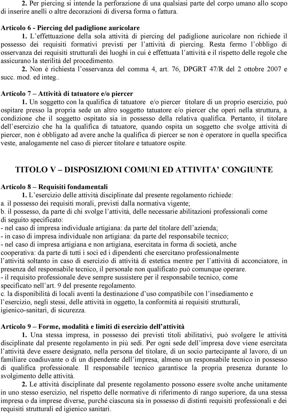 L effettuazione della sola attività di piercing del padiglione auricolare non richiede il possesso dei requisiti formativi previsti per l attività di piercing.