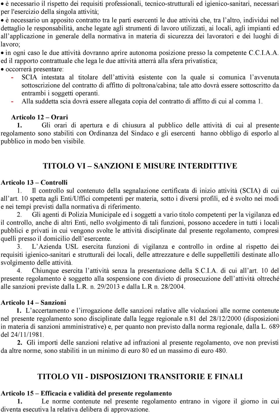 normativa in materia di sicurezza dei lavoratori e dei luoghi di lavoro; in ogni caso le due attività dovranno aprire autonoma posizione presso la competente C.C.I.A.