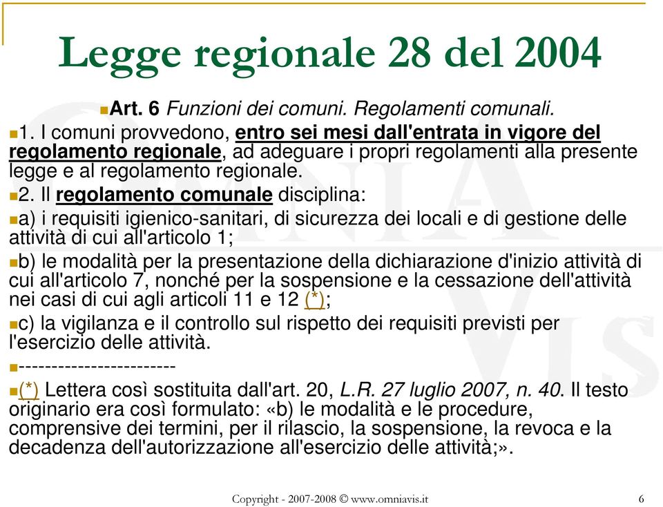 Il regolamento comunale disciplina: a) i requisiti igienico-sanitari, di sicurezza dei locali e di gestione delle attività di cui all'articolo 1; b) le modalità per la presentazione della