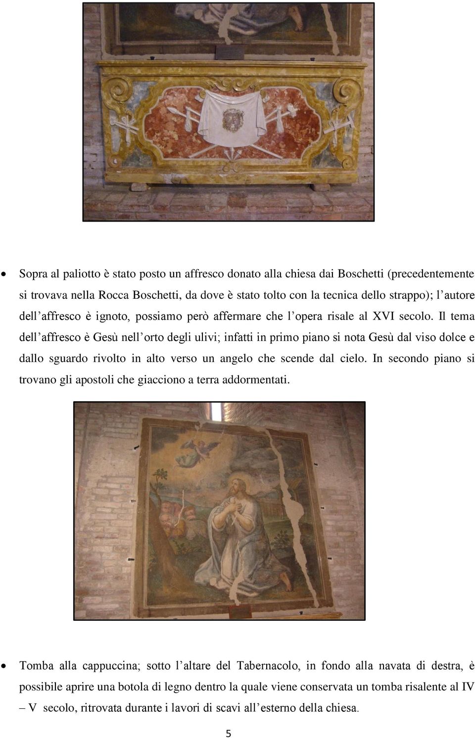 Il tema dell affresco è Gesù nell orto degli ulivi; infatti in primo piano si nota Gesù dal viso dolce e dallo sguardo rivolto in alto verso un angelo che scende dal cielo.