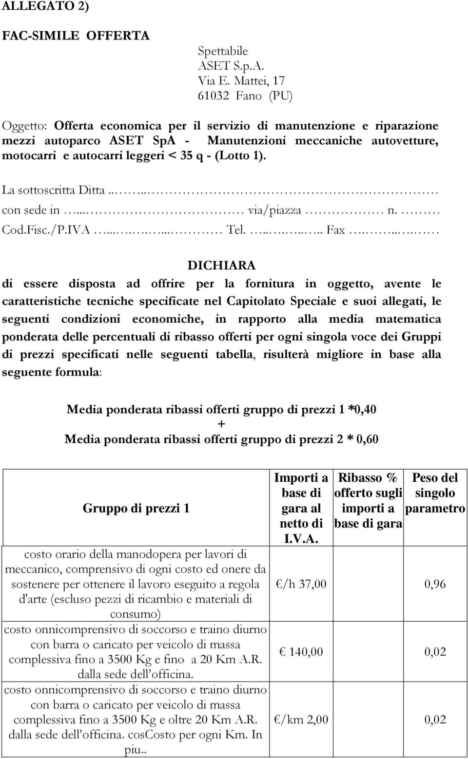 q - (Lotto 1). La sottoscritta Ditta.... con sede in... via/piazza n. Cod.Fisc./P.IVA........ Tel........ Fax.